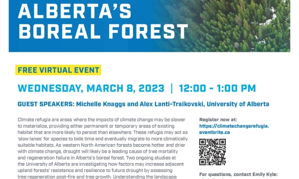 Flyer with the title Identifying Climate Change Refugia in Alberta's Boreal Forest in white text with a blue background to the right is an aerial view picture of the boreal forest. Below the title the image states that it is a free virtual event Wednesday, March 8, 2023 from 12-1 with Guest Speakers Michelle Knaggs and Alex Lanti-Traikovski from the University of Alberta. Underneath that is a description of the presentation with a link and QR code to the eventbrite registration page.